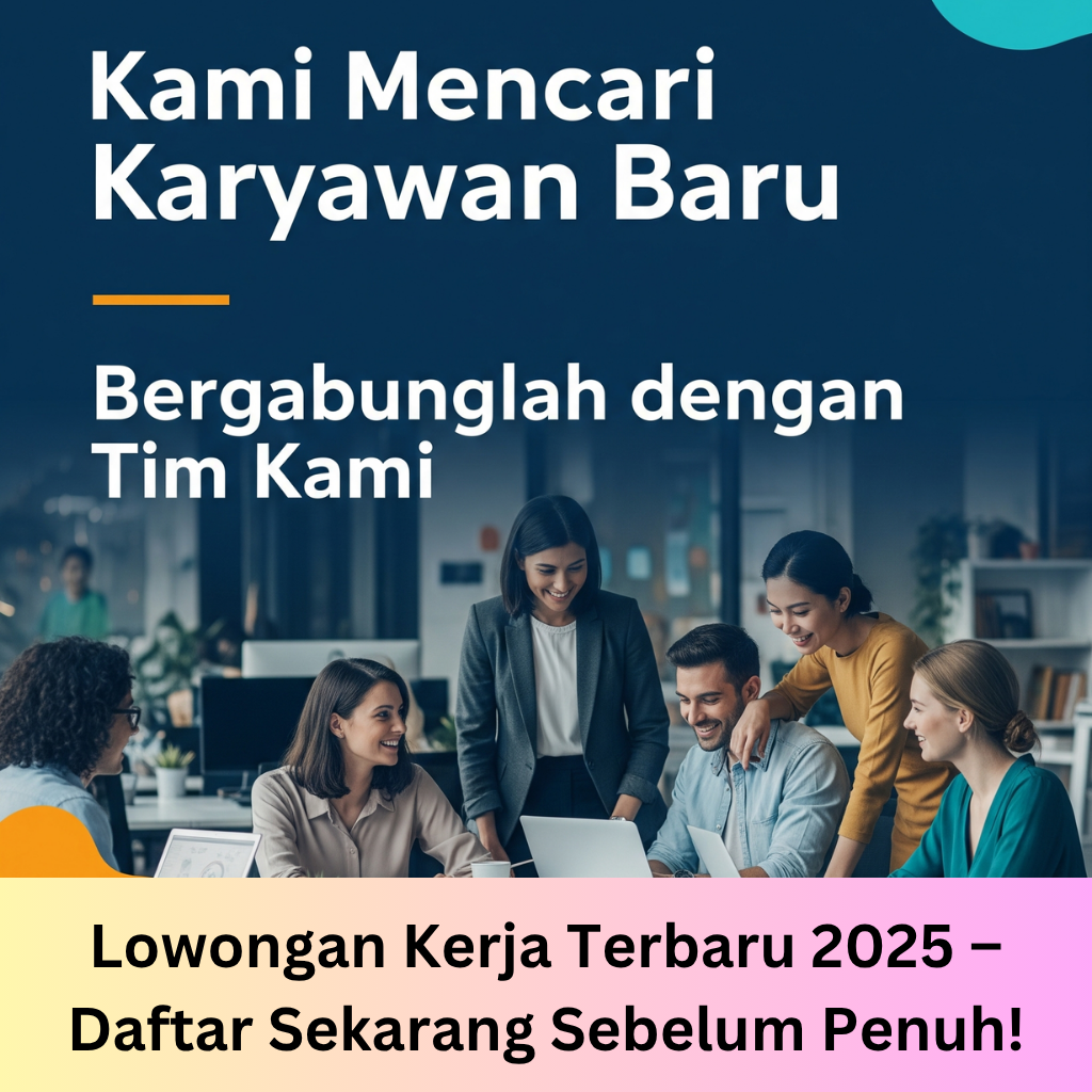 Lowongan Kerja Terbaru 2025 – Daftar Sekarang Sebelum Penuh!